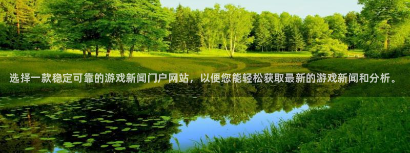 辉达娱乐Ii：选择一款稳定可靠的游戏新闻门户网站，以便您能轻