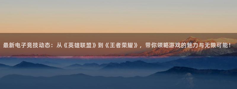 辉达娱乐登陆测速：最新电子竞技动态：从《英雄联盟》到《王者荣