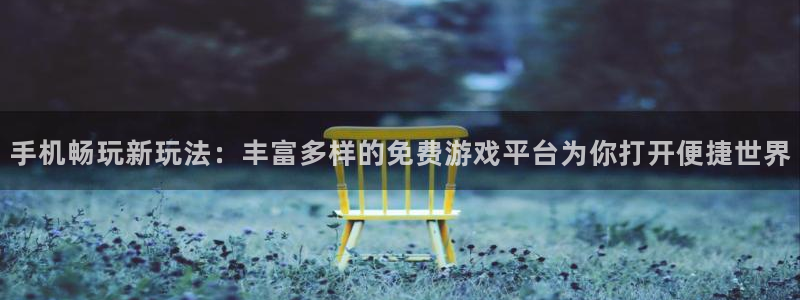 辉达娱乐探索无限空间怎么样：手机畅玩新玩法：丰富多样的免费游